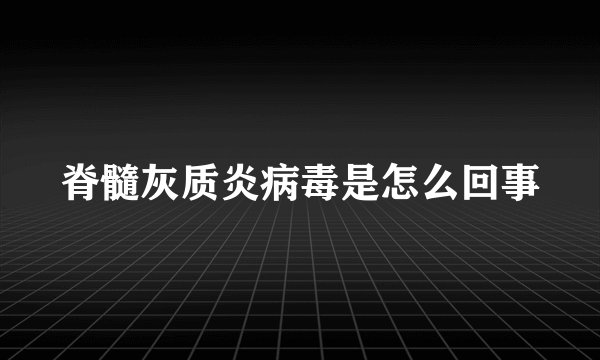 脊髓灰质炎病毒是怎么回事