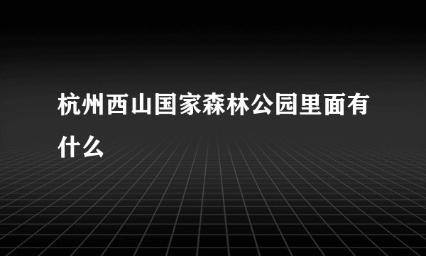 杭州西山国家森林公园里面有什么