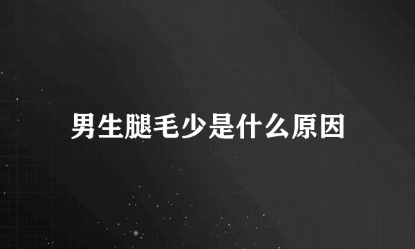 男生腿毛少是什么原因