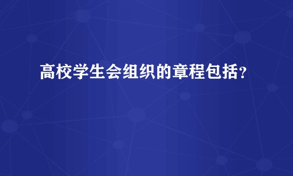 高校学生会组织的章程包括？