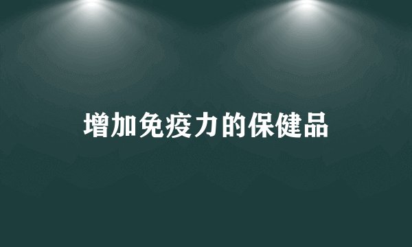 增加免疫力的保健品