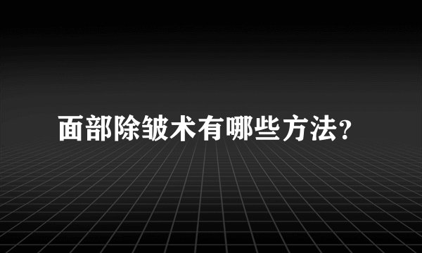 面部除皱术有哪些方法？