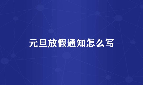 元旦放假通知怎么写