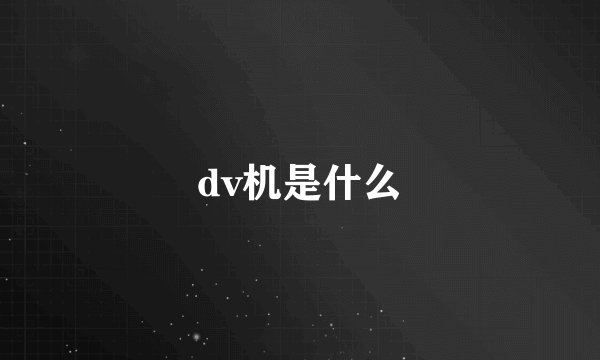 dv机是什么