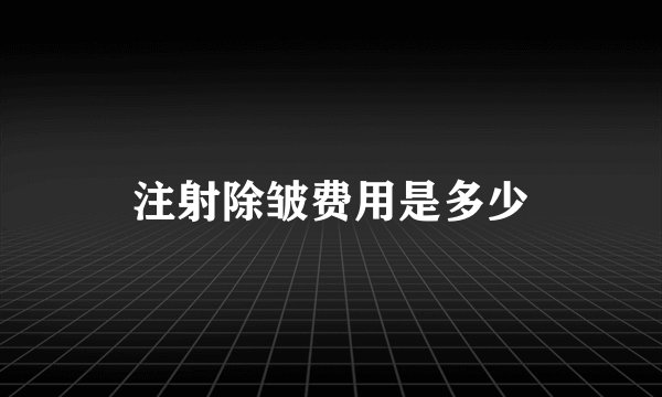 注射除皱费用是多少