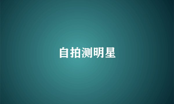 自拍测明星