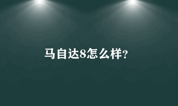 马自达8怎么样？