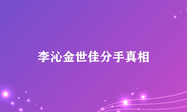 李沁金世佳分手真相