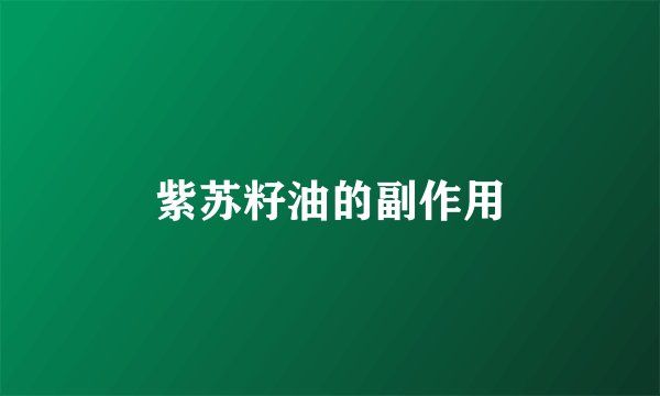 紫苏籽油的副作用