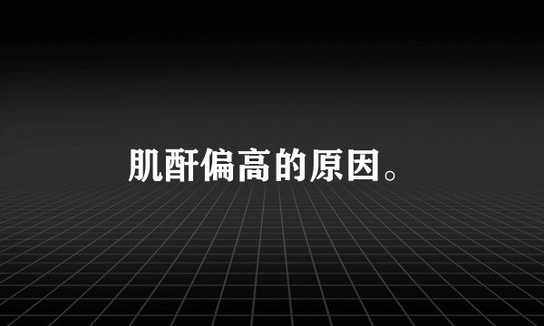 肌酐偏高的原因。