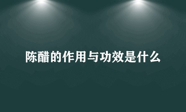 陈醋的作用与功效是什么