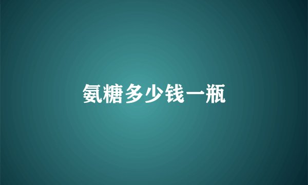 氨糖多少钱一瓶
