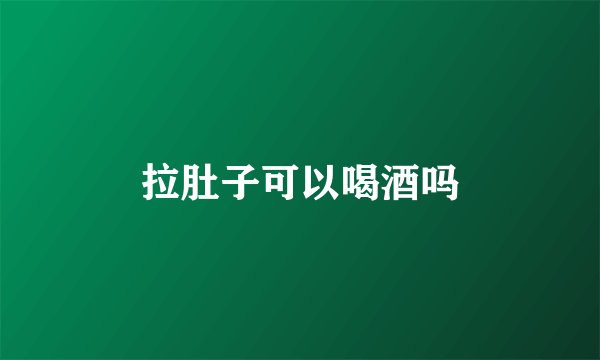 拉肚子可以喝酒吗