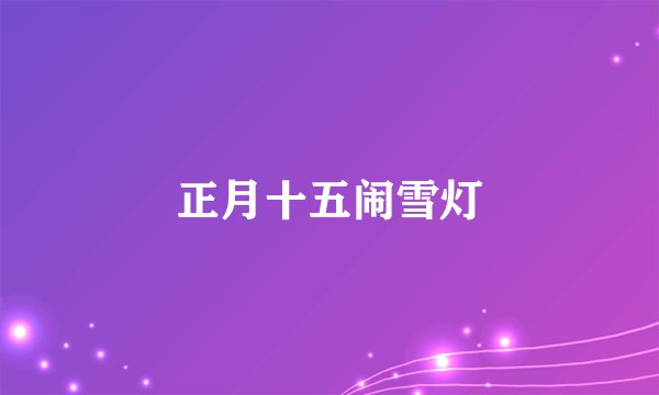 正月十五闹雪灯