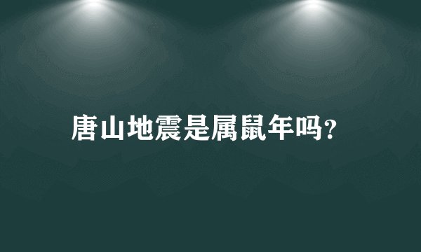 唐山地震是属鼠年吗？