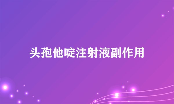 头孢他啶注射液副作用