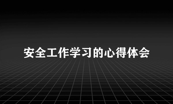 安全工作学习的心得体会