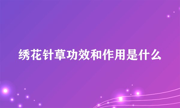 绣花针草功效和作用是什么