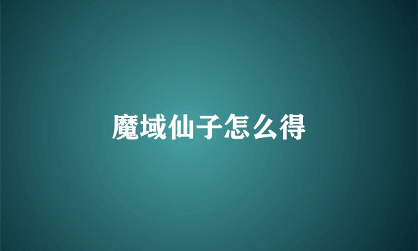 魔域仙子怎么得