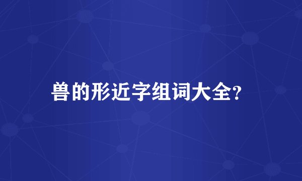 兽的形近字组词大全？