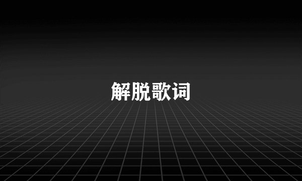 解脱歌词