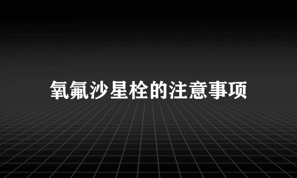 氧氟沙星栓的注意事项