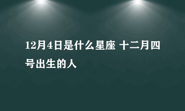 12月4日是什么星座 十二月四号出生的人