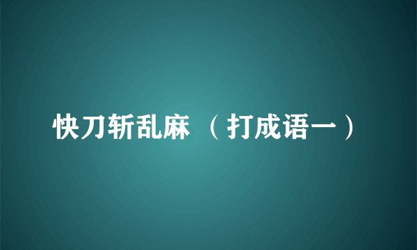 快刀斩乱麻 （打成语一）