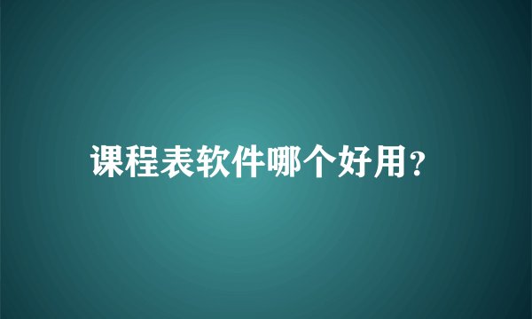 课程表软件哪个好用？