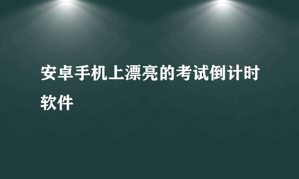安卓手机上漂亮的考试倒计时软件