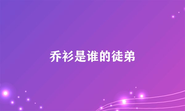 乔衫是谁的徒弟