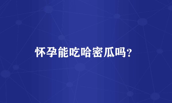 怀孕能吃哈密瓜吗？