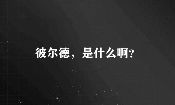 彼尔德,是什么啊?