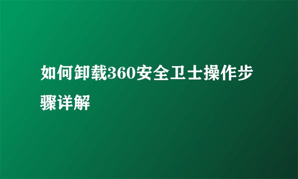 如何卸载360安全卫士操作步骤详解