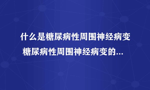 什么是糖尿病性周围神经病变 糖尿病性周围神经病变的主因分析