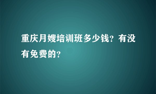 重庆月嫂培训班多少钱？有没有免费的？
