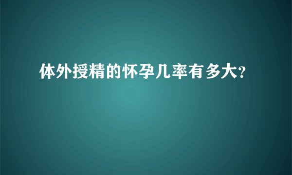 体外授精的怀孕几率有多大？