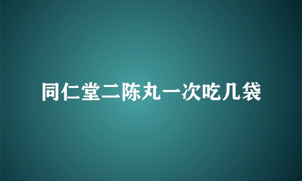 同仁堂二陈丸一次吃几袋