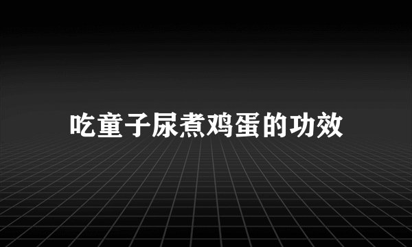 吃童子尿煮鸡蛋的功效