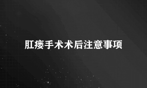 肛瘘手术术后注意事项