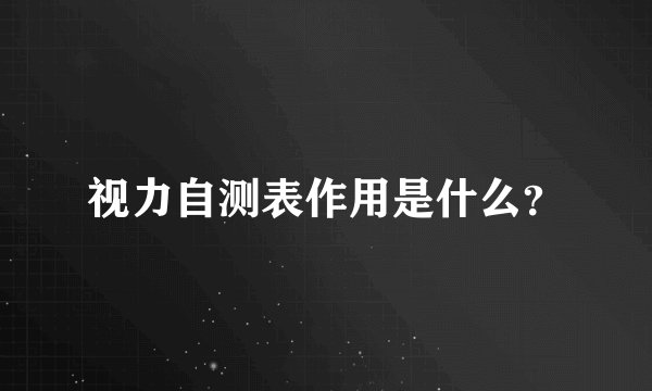 视力自测表作用是什么？