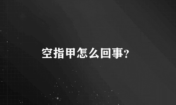 空指甲怎么回事？