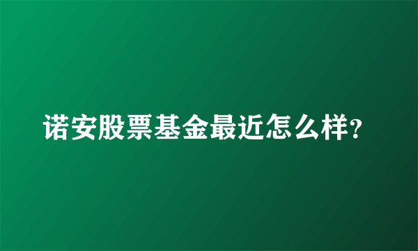 诺安股票基金最近怎么样？