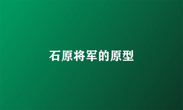 石原将军的原型