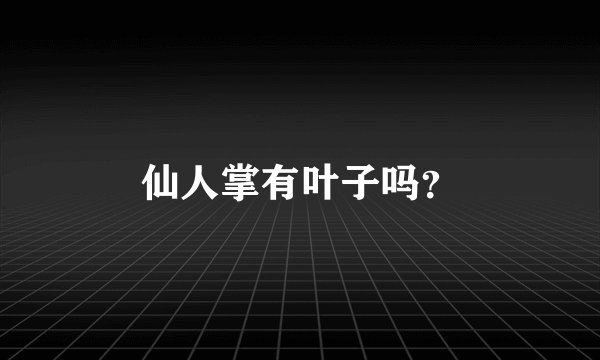 仙人掌有叶子吗?