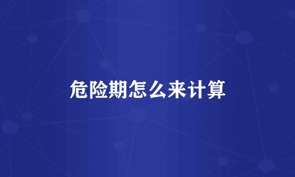 危险期怎么来计算
