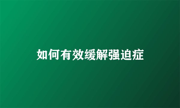 如何有效缓解强迫症