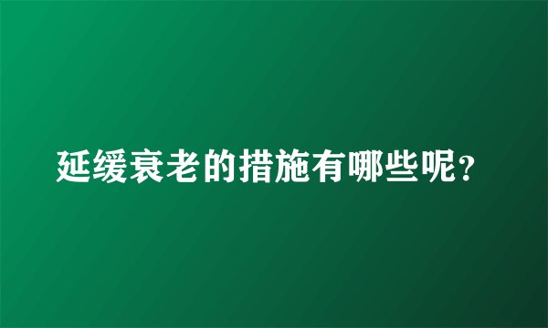 延缓衰老的措施有哪些呢？
