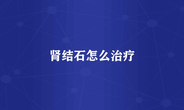 肾结石怎么治疗