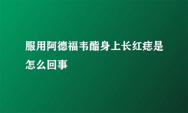 服用阿德福韦酯身上长红痣是怎么回事